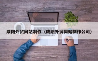 扬州咸阳外贸网站制作（咸阳外贸网站制作公司）